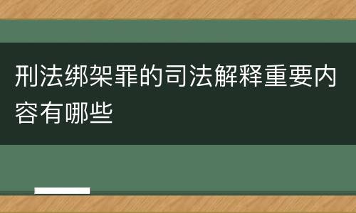 刑法绑架罪的司法解释重要内容有哪些