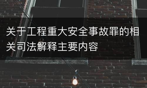 关于工程重大安全事故罪的相关司法解释主要内容