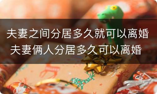 夫妻之间分居多久就可以离婚 夫妻俩人分居多久可以离婚
