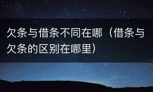 欠条与借条不同在哪（借条与欠条的区别在哪里）