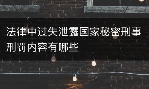 法律中过失泄露国家秘密刑事刑罚内容有哪些