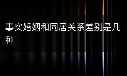 事实婚姻和同居关系差别是几种