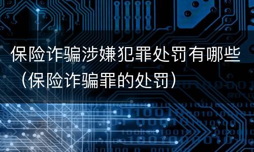 保险诈骗涉嫌犯罪处罚有哪些（保险诈骗罪的处罚）