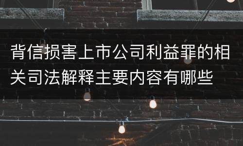 背信损害上市公司利益罪的相关司法解释主要内容有哪些