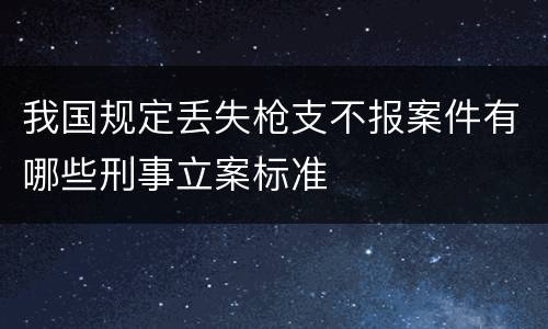 我国规定丢失枪支不报案件有哪些刑事立案标准