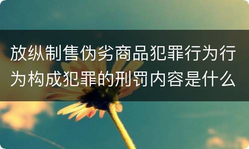 放纵制售伪劣商品犯罪行为行为构成犯罪的刑罚内容是什么