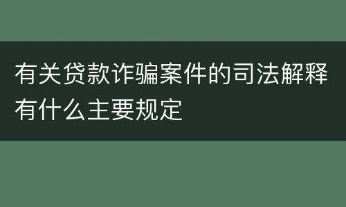 有关贷款诈骗案件的司法解释有什么主要规定