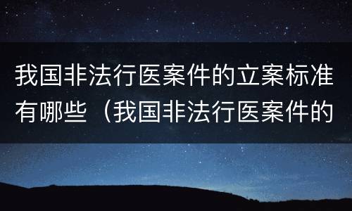 我国非法行医案件的立案标准有哪些（我国非法行医案件的立案标准有哪些规定）