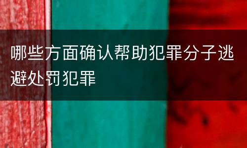 哪些方面确认帮助犯罪分子逃避处罚犯罪