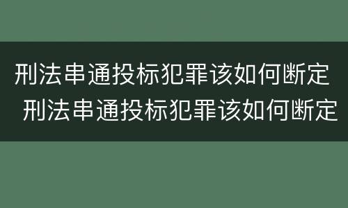 刑法串通投标犯罪该如何断定 刑法串通投标犯罪该如何断定