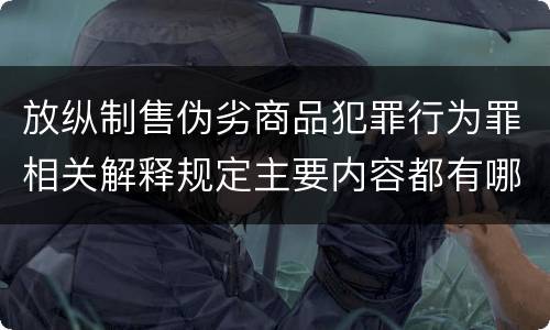 放纵制售伪劣商品犯罪行为罪相关解释规定主要内容都有哪些