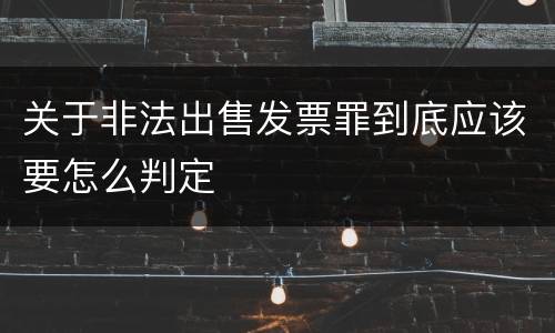 关于非法出售发票罪到底应该要怎么判定