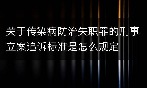 关于传染病防治失职罪的刑事立案追诉标准是怎么规定