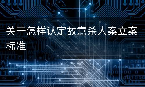 关于怎样认定故意杀人案立案标准
