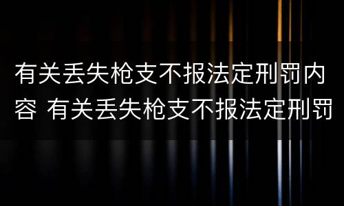 有关丢失枪支不报法定刑罚内容 有关丢失枪支不报法定刑罚内容的规定