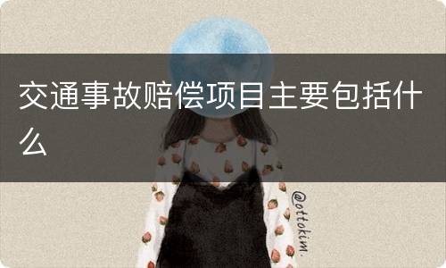交通事故赔偿项目主要包括什么
