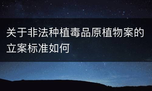 关于非法种植毒品原植物案的立案标准如何