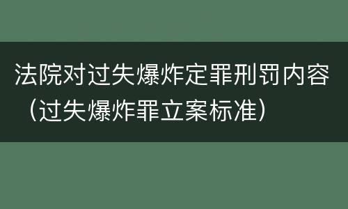 法院对过失爆炸定罪刑罚内容（过失爆炸罪立案标准）