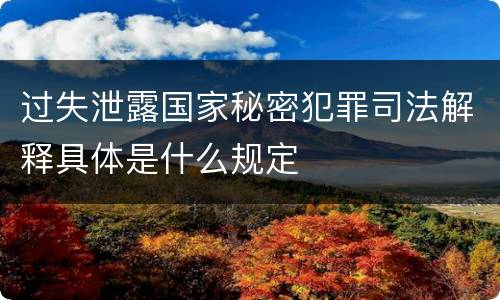 过失泄露国家秘密犯罪司法解释具体是什么规定