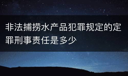 非法捕捞水产品犯罪规定的定罪刑事责任是多少