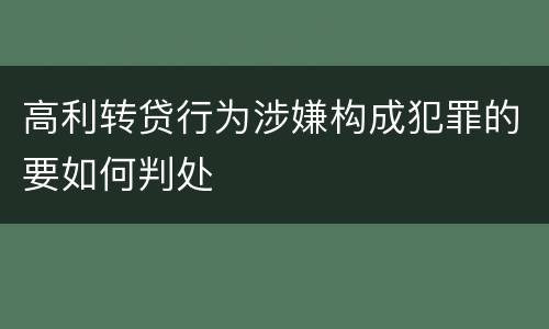 高利转贷行为涉嫌构成犯罪的要如何判处