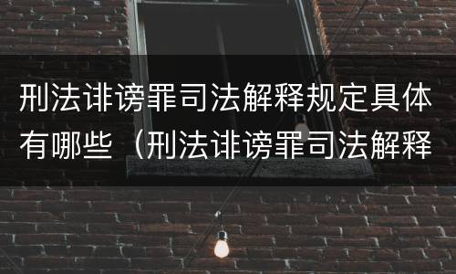 刑法诽谤罪司法解释规定具体有哪些（刑法诽谤罪司法解释规定具体有哪些罪名）