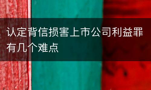 认定背信损害上市公司利益罪有几个难点