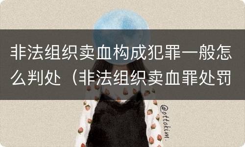 非法组织卖血构成犯罪一般怎么判处（非法组织卖血罪处罚多少钱）
