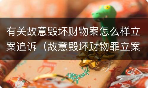 有关故意毁坏财物案怎么样立案追诉（故意毁坏财物罪立案追诉标准）