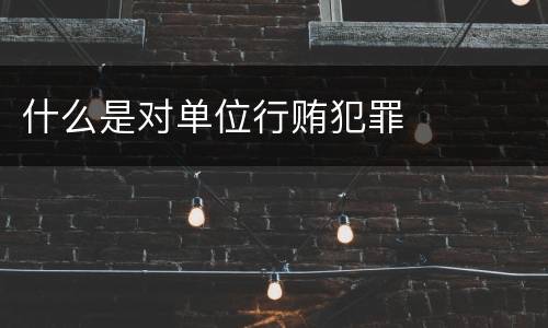 什么是对单位行贿犯罪