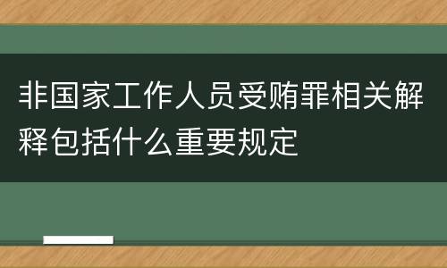 非国家工作人员受贿罪相关解释包括什么重要规定