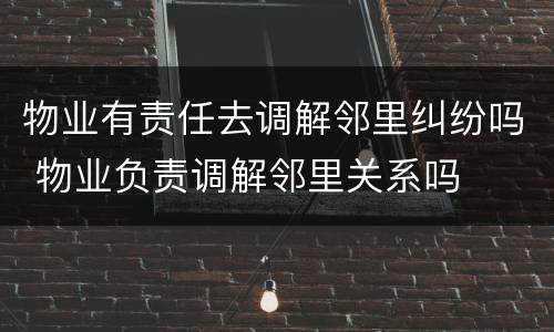 物业有责任去调解邻里纠纷吗 物业负责调解邻里关系吗