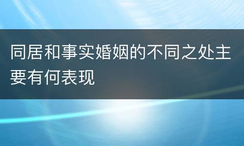 同居和事实婚姻的不同之处主要有何表现