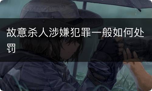 故意杀人涉嫌犯罪一般如何处罚