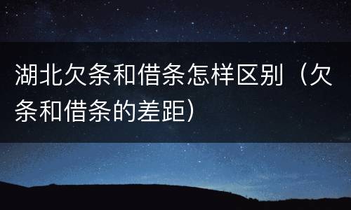 湖北欠条和借条怎样区别（欠条和借条的差距）