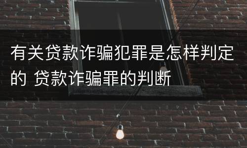 有关贷款诈骗犯罪是怎样判定的 贷款诈骗罪的判断