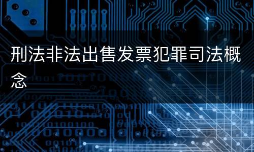 刑法非法出售发票犯罪司法概念