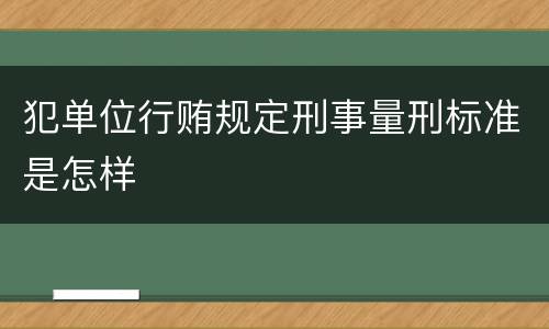 犯单位行贿规定刑事量刑标准是怎样