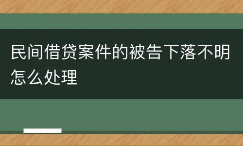 民间借贷案件的被告下落不明怎么处理