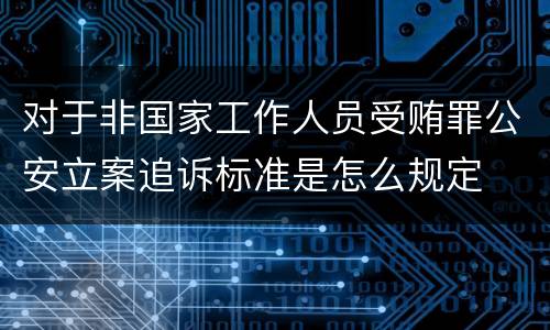 对于非国家工作人员受贿罪公安立案追诉标准是怎么规定