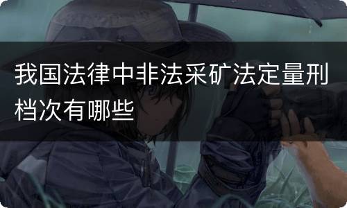 我国法律中非法采矿法定量刑档次有哪些