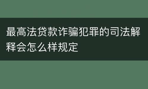 最高法贷款诈骗犯罪的司法解释会怎么样规定