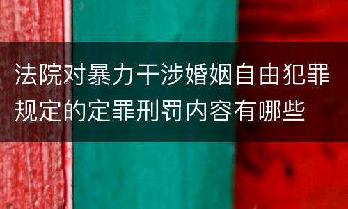 法院对暴力干涉婚姻自由犯罪规定的定罪刑罚内容有哪些