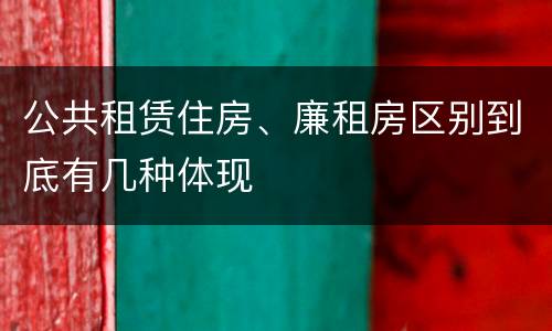 公共租赁住房、廉租房区别到底有几种体现