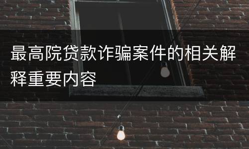 最高院贷款诈骗案件的相关解释重要内容