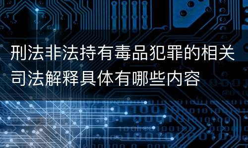 刑法非法持有毒品犯罪的相关司法解释具体有哪些内容