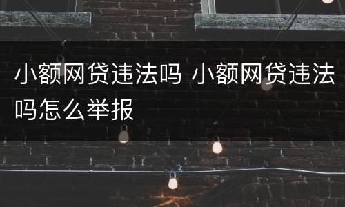 小额网贷违法吗 小额网贷违法吗怎么举报