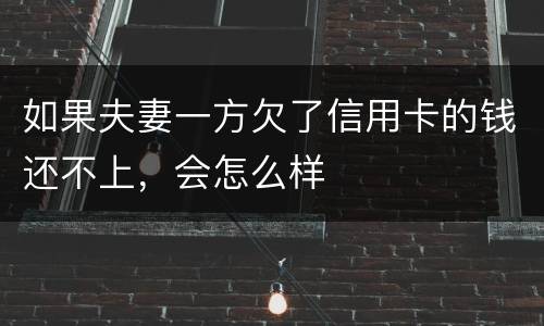 如果夫妻一方欠了信用卡的钱还不上，会怎么样