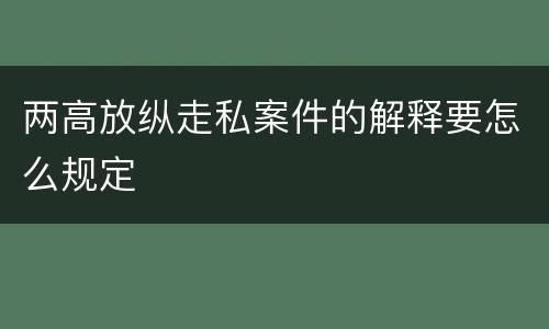 两高放纵走私案件的解释要怎么规定
