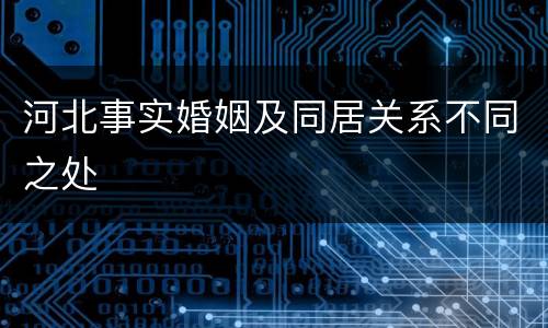 河北事实婚姻及同居关系不同之处